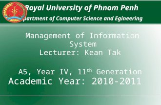Royal University of Phnom Penh Department of Computer Science and Egineering Management of Information System Lecturer: Kean Tak A5, Year IV, 11 th Generation.