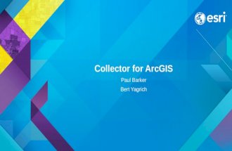 Collector for ArcGIS Paul Barker Bert Yagrich. Agenda ArcGIS as a platform for data collection Device strategy and field data collection Collector for.