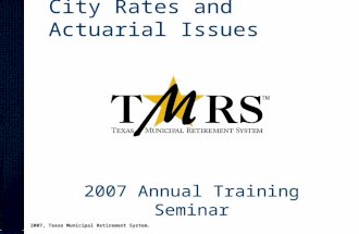 City Rates and Actuarial Issues 2007 Annual Training Seminar 2007, Texas Municipal Retirement System.