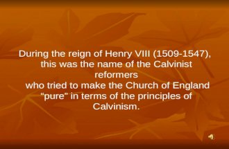 During the reign of Henry VIII (1509-1547), this was the name of the Calvinist reformers who tried to make the Church of England “pure” in terms of the.