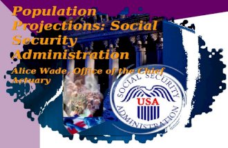 Population Projections: Social Security Administration Alice Wade, Office of the Chief Actuary Population Projections: Social Security Administration Alice.