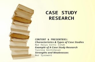 CASE STUDY RESEARCH CONTENT & PRESENTERS: Characteristics & Types of Case Studies Nur Haiyu binti Ishak Example of A Case Study Research Yusrina bintiHasan.
