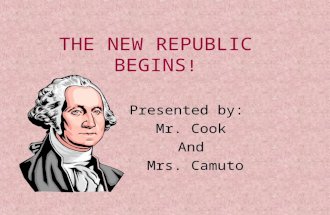 THE NEW REPUBLIC BEGINS ! Presented by: Mr. Cook And Mrs. Camuto.