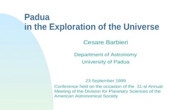 Padua in the Exploration of the Universe Cesare Barbieri Department of Astronomy University of Padua 23 September 1999 Conference held on the occasion.