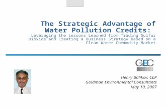Henry Balikov, CEP Goldman Environmental Consultants May 10, 2007 The Strategic Advantage of Water Pollution Credits: Leveraging the Lessons Learned from.