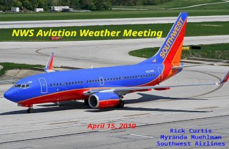 1 NWS Aviation Weather Meeting Rick Curtis Myranda Muehlman Southwest Airlines April 15, 2010.