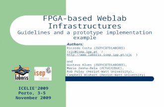 FPGA-based Weblab Infrastructures Guidelines and a prototype implementation example Authors: Ricardo Costa (ISEP/CIETI/LABORIS) (rjc@isep.ipp.pt / .