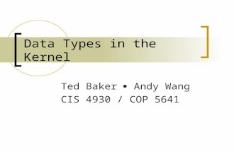 Data Types in the Kernel Ted Baker  Andy Wang CIS 4930 / COP 5641.