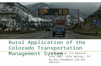 Rural Application of the Colorado Transportation Management System Presented at ITS America, June 2007, Palm Springs, CA By Raj Chaudhuri and Ken DePinto.