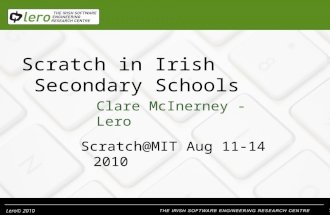 Lero© 2010 1 Scratch in Irish Secondary Schools Clare McInerney - Lero Scratch@MIT Aug 11-14 2010.