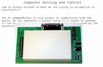 Computer Sensing and Control How is binary related to what we are trying to accomplish in electronics? The PC GadgetMaster II uses binary to communicate.