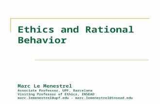 Ethics and Rational Behavior Marc Le Menestrel Associate Professor, UPF, Barcelona Visiting Professor of Ethics, INSEAD marc.lemenestrel@upf.edu - marc.lemenestrel@insead.edu.