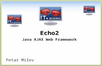Echo2 Java AJAX Web Framework Petar Milev. Contents 1.Introduction to Echo2 2.Echo2 Target – Business Web 3.Why Choosing Echo2? 4.Live Demo 5.How It Works?