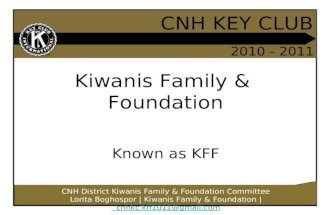 CNH KEY CLUB 2010 - 2011 CNH District Kiwanis Family & Foundation Committee Lorita Boghospor | Kiwanis Family & Foundation | cnhkc.kff1011@gmail.com cnhkc.kff1011@gmail.com.