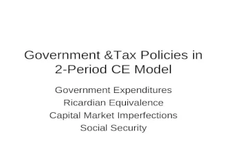 Government &Tax Policies in 2-Period CE Model Government Expenditures Ricardian Equivalence Capital Market Imperfections Social Security.