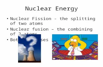 Nuclear Energy Nuclear Fission - the splitting of two atoms Nuclear fusion – the combining of 2 atoms Both processes release energy.