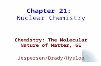 Chapter 21: Nuclear Chemistry Chemistry: The Molecular Nature of Matter, 6E Jespersen/Brady/Hyslop.