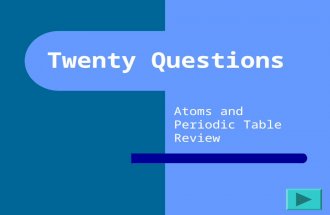 Twenty Questions Atoms and Periodic Table Review.
