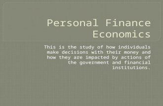 This is the study of how individuals make decisions with their money and how they are impacted by actions of the government and financial institutions.