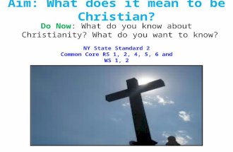 Aim: What does it mean to be Christian? Do Now: What do you know about Christianity? What do you want to know? NY State Standard 2 Common Core RS 1, 2,