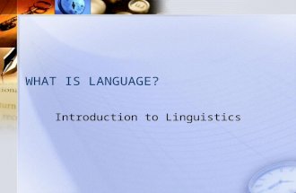 WHAT IS LANGUAGE? Introduction to Linguistics. WHAT IS LANGUAGE?