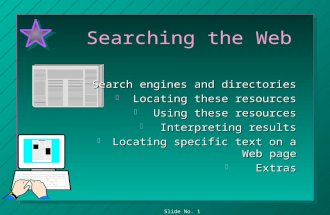 Slide No. 1 Searching the Web H Search engines and directories H Locating these resources H Using these resources H Interpreting results H Locating specific.