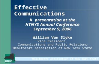 Healthcare Association of New York State Effective Communications A presentation at the HTNYS Annual Conference September 9, 2006 William Van Slyke Vice.
