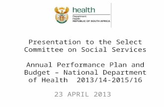 Presentation to the Select Committee on Social Services Annual Performance Plan and Budget – National Department of Health 2013/14-2015/16 23 APRIL 2013.