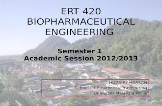 Semester 1 Academic Session 2012/2013 ERT 420 BIOPHARMACEUTICAL ENGINEERING Semester 1 Academic Session 2012/2013 HUZAIRY HASSAN School Of Bioprocess Engineering.