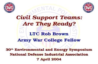 Civil Support Teams: Are They Ready? LTC Rob Brown Army War College Fellow LTC Rob Brown Army War College Fellow 30 th Environmental and Energy Symposium.