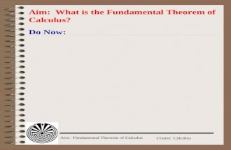Aim: Fundamental Theorem of Calculus Course: Calculus Do Now: Aim: What is the Fundamental Theorem of Calculus?