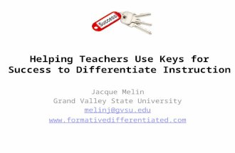 Helping Teachers Use Keys for Success to Differentiate Instruction Jacque Melin Grand Valley State University melinj@gvsu.edu .