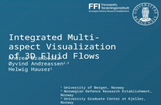 Andrea Brambilla 1 Øyvind Andreassen 2,3 Helwig Hauser 1 Integrated Multi-aspect Visualization of 3D Fluid Flows 1 University of Bergen, Norway 2 Norwegian.