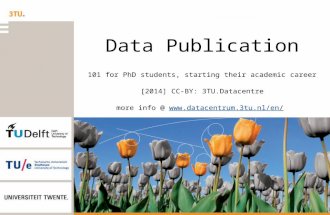 Data Publication 101 for PhD students, starting their academic career [2014] CC-BY: 3TU.Datacentre more info @