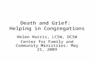 Death and Grief: Helping in Congregations Helen Harris, LCSW, DCSW Center for Family and Community Ministries: May 21, 2009.