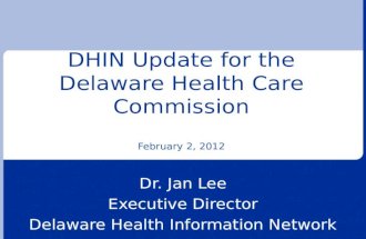 DHIN Update for the Delaware Health Care Commission February 2, 2012 Dr. Jan Lee Executive Director Delaware Health Information Network.