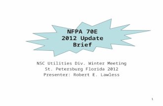 NSC Utilities Div. Winter Meeting St. Petersburg Florida 2012 Presenter: Robert E. Lawless 1 NFPA 70E 2012 Update Brief.