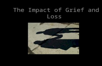 The Impact of Grief and Loss. Our work, in large part, is dealing with the aftermath of loss.