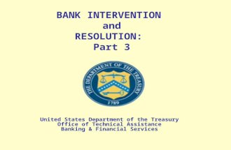 BANK INTERVENTION and RESOLUTION: Part 3 United States Department of the Treasury Office of Technical Assistance Banking & Financial Services.