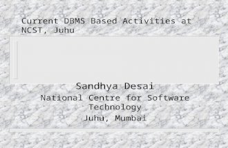 Current DBMS Based Activities at NCST, Juhu Sandhya Desai National Centre for Software Technology Juhu, Mumbai.