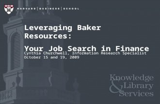 Leveraging Baker Resources: Your Job Search in Finance Cynthia Churchwell, Information Research Specialist October 15 and 19, 2009.