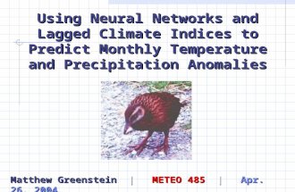 Matthew Greenstein | METEO 485 | Apr. 26, 2004 Using Neural Networks and Lagged Climate Indices to Predict Monthly Temperature and Precipitation Anomalies.