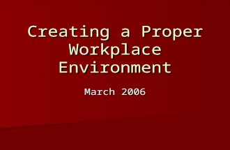Creating a Proper Workplace Environment March 2006.