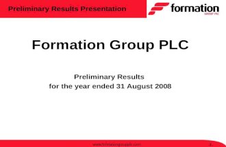 1 Preliminary Results Presentation Formation Group PLC Preliminary Results for the year ended 31 August 2008.