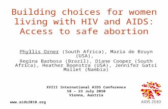 Www.aids2010.org Building choices for women living with HIV and AIDS: Access to safe abortion Phyllis Orner (South Africa), Maria de Bruyn (USA), Regina.
