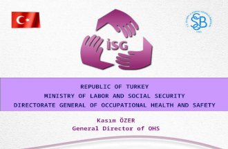 Kasım ÖZER General Director of OHS REPUBLIC OF TURKEY MINISTRY OF LABOR AND SOCIAL SECURITY DIRECTORATE GENERAL OF OCCUPATIONAL HEALTH AND SAFETY.