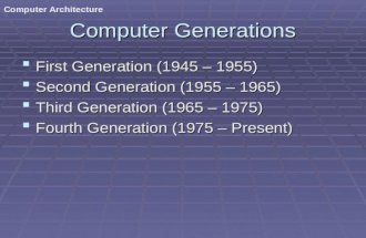 Computer Architecture Computer Generations  First Generation (1945 – 1955)  Second Generation (1955 – 1965)  Third Generation (1965 – 1975)  Fourth.