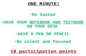ONE MINUTE! Be Seated HAVE YOUR NOTEBOOK AND TEXTBOOK ON YOUR DESK HAVE A PEN OR PENCIL Be silent and focused 10 participation points.