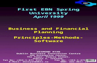 First EBN Spring University April 1999 Business and Financial Planning Principles-Methods-Software DESMOND RYAN Dublin Business Innovation Centre IDA Enterprise.