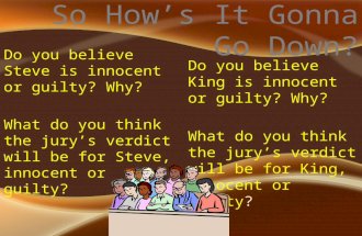 Do you believe Steve is innocent or guilty? Why? What do you think the jury’s verdict will be for Steve, innocent or guilty? Do you believe King is innocent.